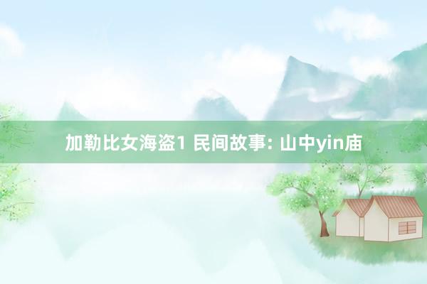 加勒比女海盗1 民间故事: 山中yin庙