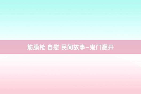 筋膜枪 自慰 民间故事—鬼门翻开